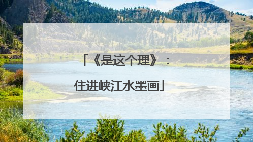 《是这个理》：住进峡江水墨画