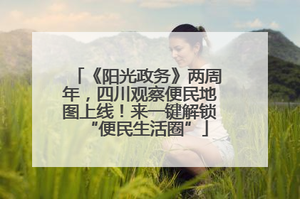 《阳光政务》两周年，四川观察便民地图上线！来一键解锁“便民生活圈”