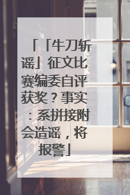 「牛刀斩谣」征文比赛编委自评获奖？事实：系拼接附会造谣，将报警