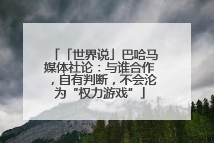 「世界说」巴哈马媒体社论：与谁合作，自有判断，不会沦为“权力游戏”