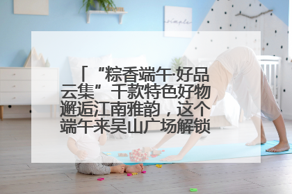 “粽香端午·好品云集”千款特色好物邂逅江南雅韵，这个端午来吴山广场解锁“浙里烟火气”