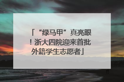 “绿马甲”真亮眼！浙大四院迎来首批外籍学生志愿者