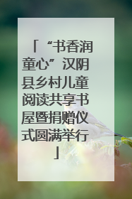 “书香润童心”汉阴县乡村儿童阅读共享书屋暨捐赠仪式圆满举行