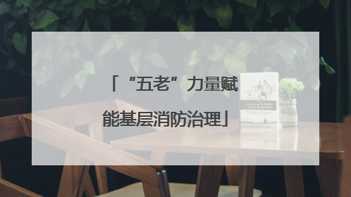 “五老”力量赋能基层消防治理