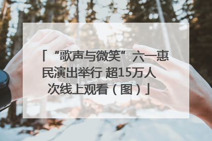 “歌声与微笑”六一惠民演出举行 超15万人次线上观看(图)