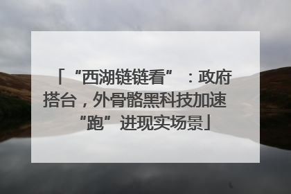 “西湖链链看”：政府搭台，外骨骼黑科技加速“跑”进现实场景