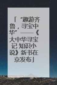 “趣游齐鲁，寻宝中华”——《大中华寻宝记 知识小说》新书在京发布