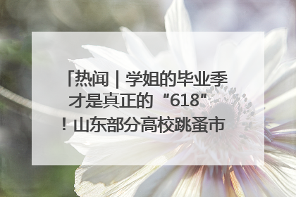 热闻｜学姐的毕业季才是真正的“618”！山东部分高校跳蚤市场时间表来啦