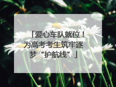 爱心车队就位！为高考考生筑牢逐梦“护航线”