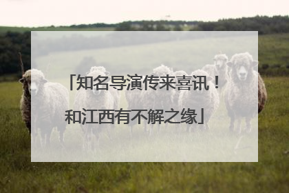 知名导演传来喜讯！和江西有不解之缘