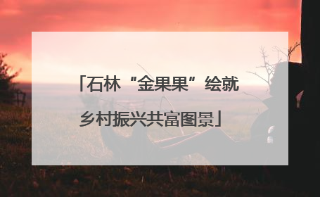 石林“金果果”绘就乡村振兴共富图景