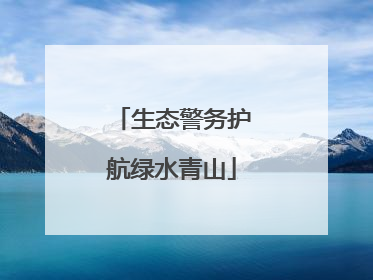 生态警务护航绿水青山