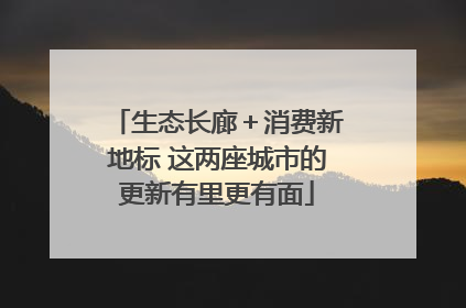 生态长廊＋消费新地标 这两座城市的更新有里更有面
