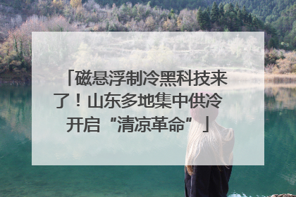 磁悬浮制冷黑科技来了！山东多地集中供冷开启“清凉革命”