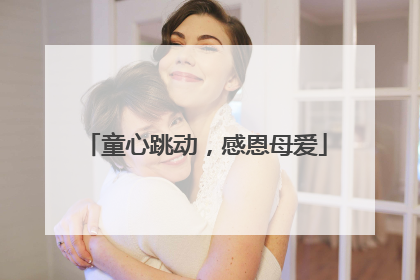 童心跳动，感恩母爱