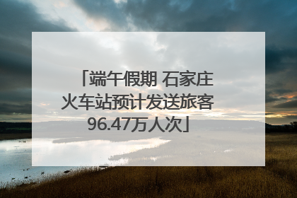 端午假期 石家庄火车站预计发送旅客96.47万人次