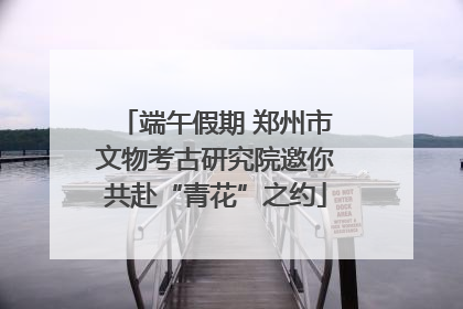 端午假期 郑州市文物考古研究院邀你共赴“青花”之约