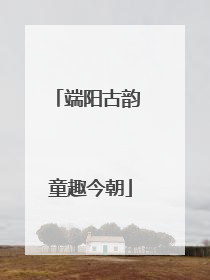 端阳古韵 童趣今朝