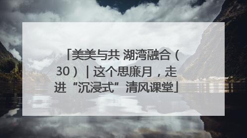 美美与共 湖湾融合（30）｜这个思廉月，走进“沉浸式”清风课堂