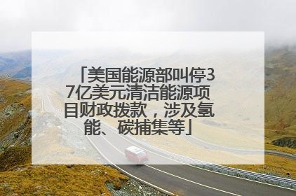 美国能源部叫停37亿美元清洁能源项目财政拨款，涉及氢能、碳捕集等