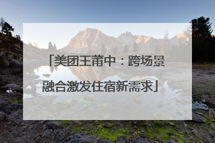 美团王莆中：跨场景融合激发住宿新需求