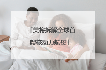 美将拆解全球首艘核动力航母