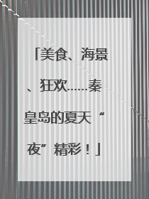 美食、海景、狂欢……秦皇岛的夏天“夜”精彩！
