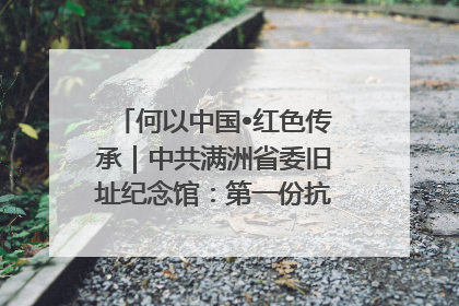 何以中国•红色传承｜中共满洲省委旧址纪念馆：第一份抗日宣言在这里发出