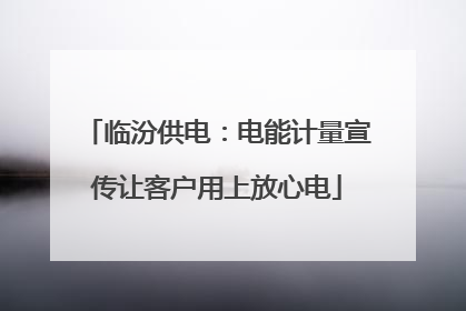 临汾供电：电能计量宣传让客户用上放心电