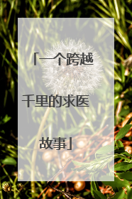 一个跨越千里的求医故事