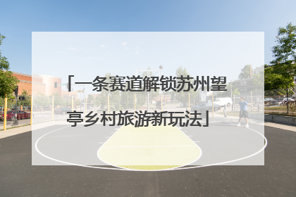 一条赛道解锁苏州望亭乡村旅游新玩法