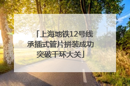 上海地铁12号线承插式管片拼装成功突破千环大关