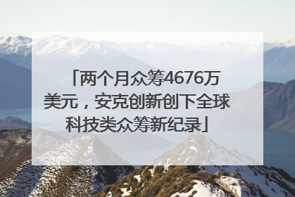 两个月众筹4676万美元，安克创新创下全球科技类众筹新纪录