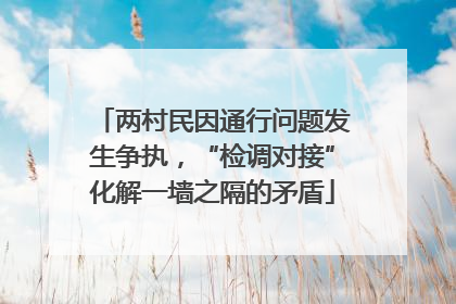 两村民因通行问题发生争执，“检调对接”化解一墙之隔的矛盾