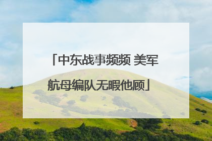 中东战事频频 美军航母编队无暇他顾