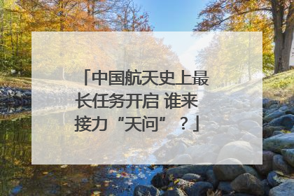 中国航天史上最长任务开启 谁来接力“天问”？