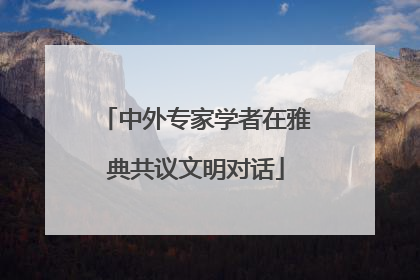中外专家学者在雅典共议文明对话