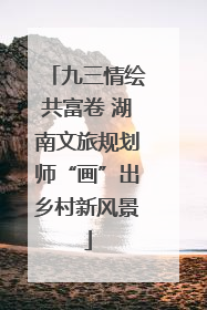 九三情绘共富卷 湖南文旅规划师“画”出乡村新风景