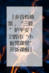 乡音传政策，“三夏”护平安！卫辉市“小板凳课堂”开新课啦