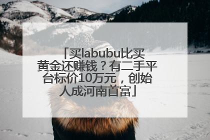 买labubu比买黄金还赚钱？有二手平台标价10万元，创始人成河南首富