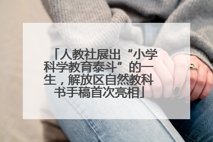 人教社展出“小学科学教育泰斗”的一生，解放区自然教科书手稿首次亮相