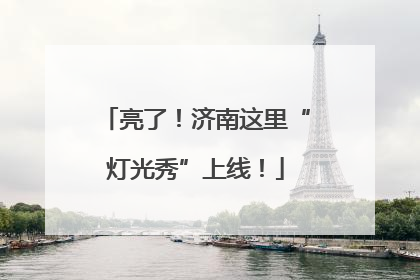 亮了！济南这里“灯光秀”上线！