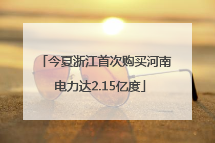 今夏浙江首次购买河南电力达2.15亿度