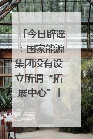 今日辟谣：国家能源集团没有设立所谓“拓展中心”