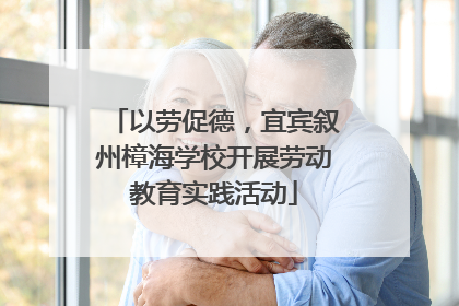 以劳促德，宜宾叙州樟海学校开展劳动教育实践活动
