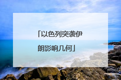 以色列突袭伊朗影响几何