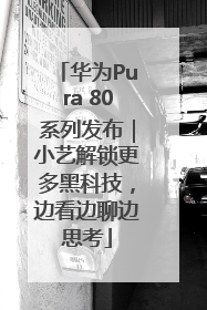 华为Pura 80系列发布｜小艺解锁更多黑科技，边看边聊边思考