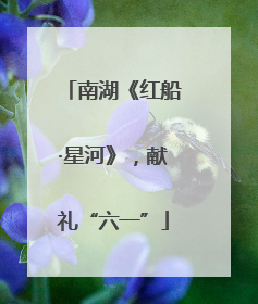 南湖《红船·星河》，献礼“六一”