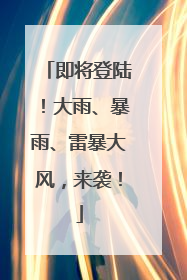 即将登陆！大雨、暴雨、雷暴大风，来袭！