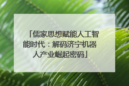 儒家思想赋能人工智能时代：解码济宁机器人产业崛起密码